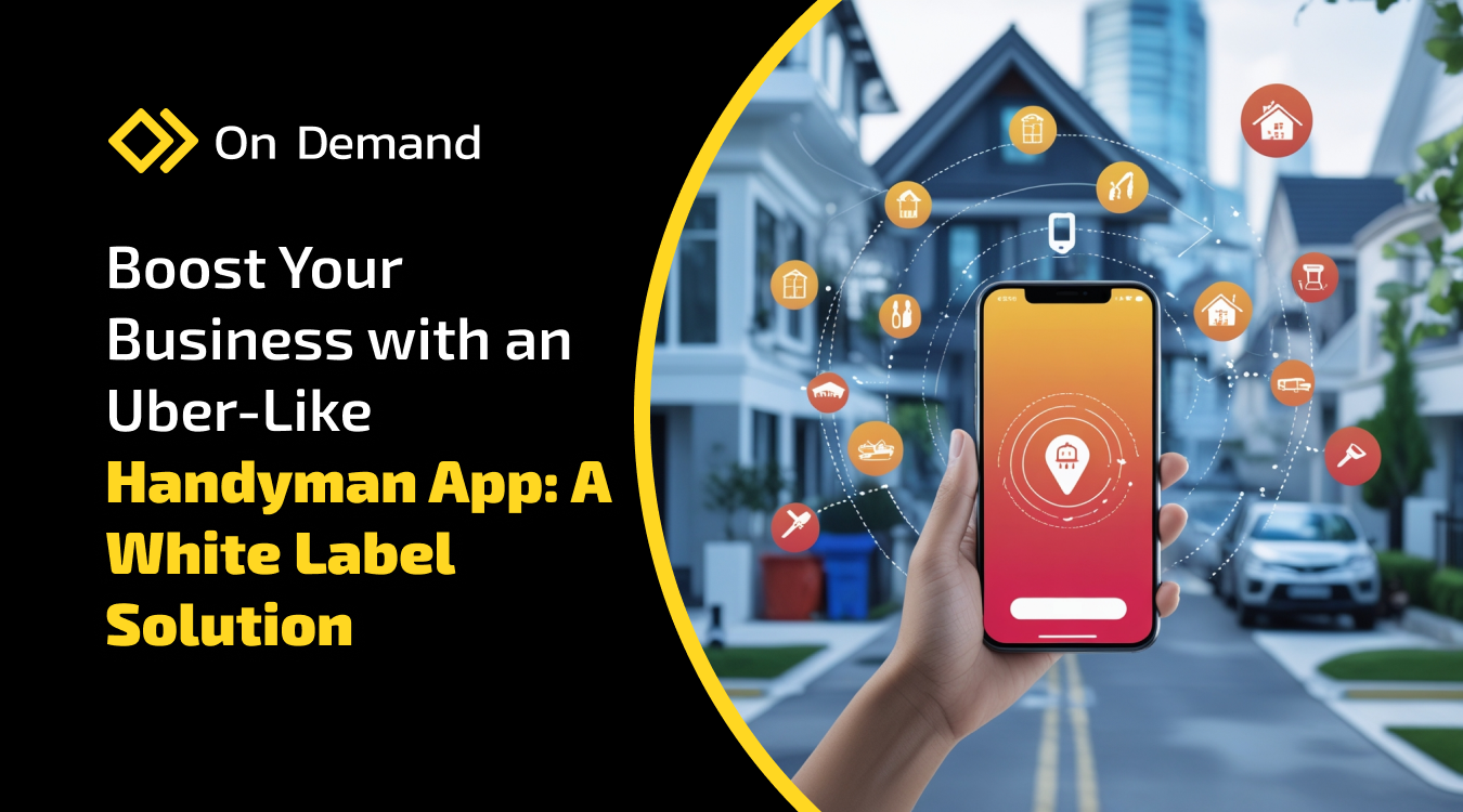 Boost Your Business with an Uber-Like Handyman App: A White Label Solution