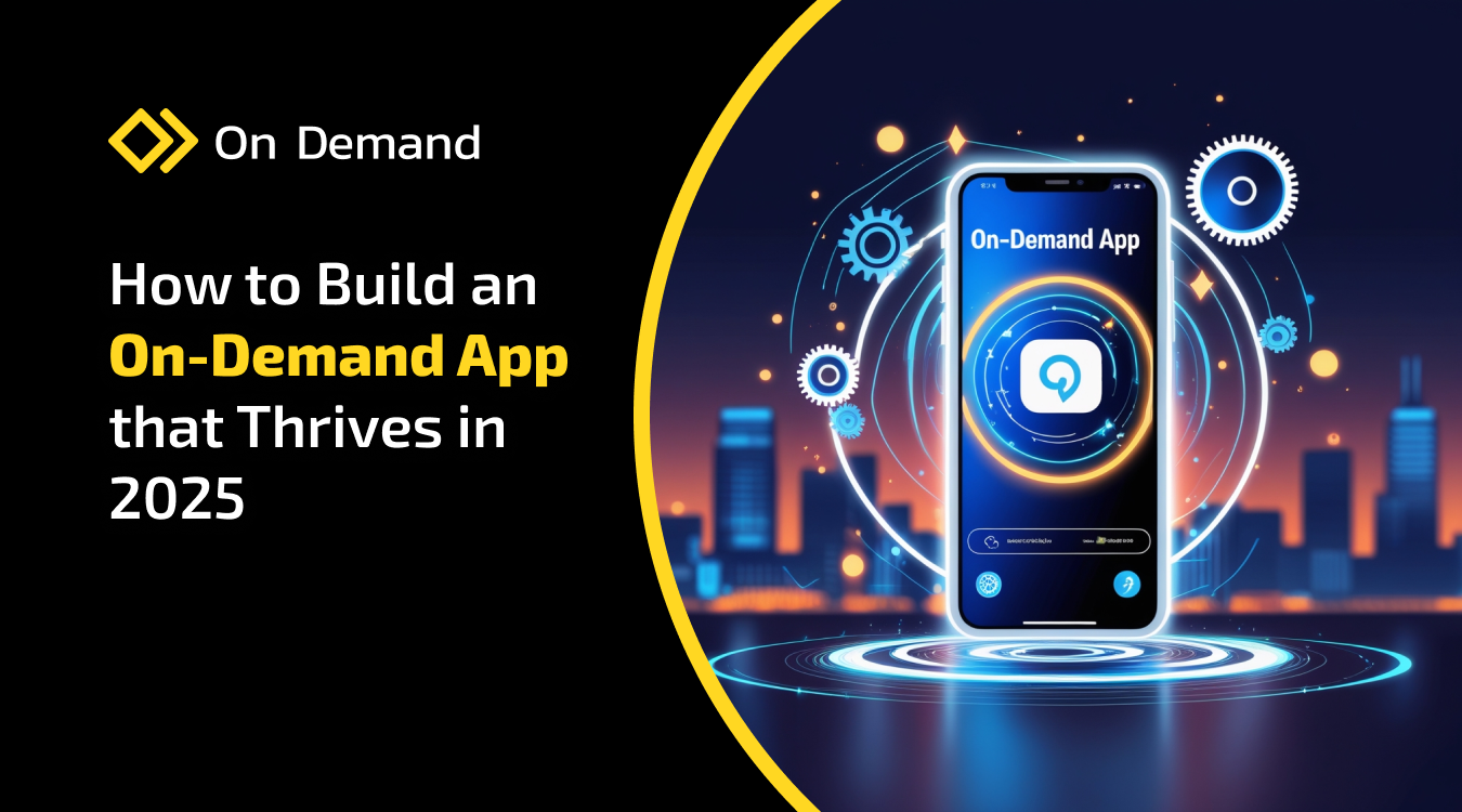 How to Build an On-Demand App that Thrives in 2025