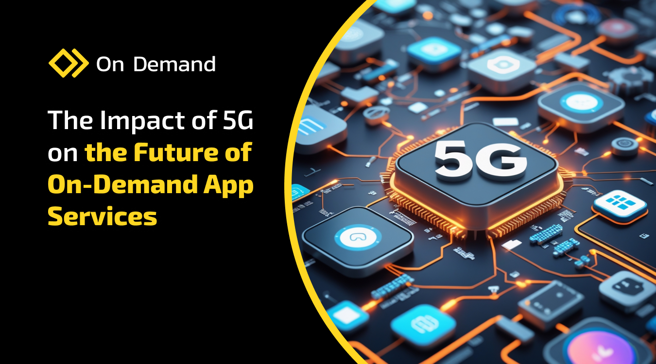 The Impact of 5G on the Future of On-Demand App Services