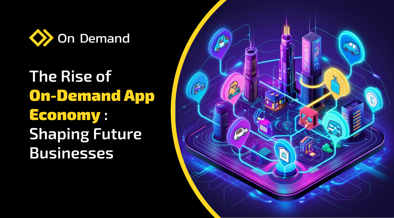 The Rise of On-Demand App Economy: Shaping Future Businesses