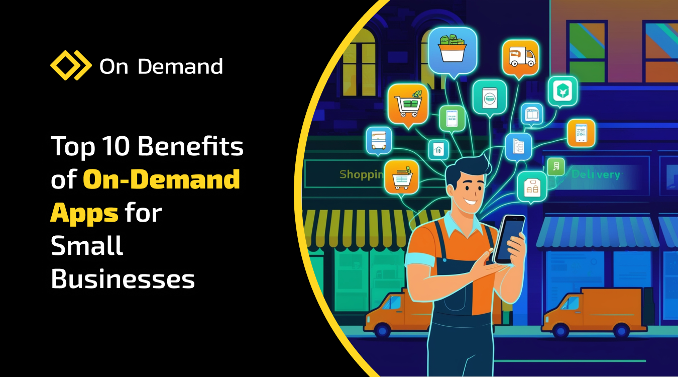 Top 10 Benefits of On-Demand Apps for Small Businesses