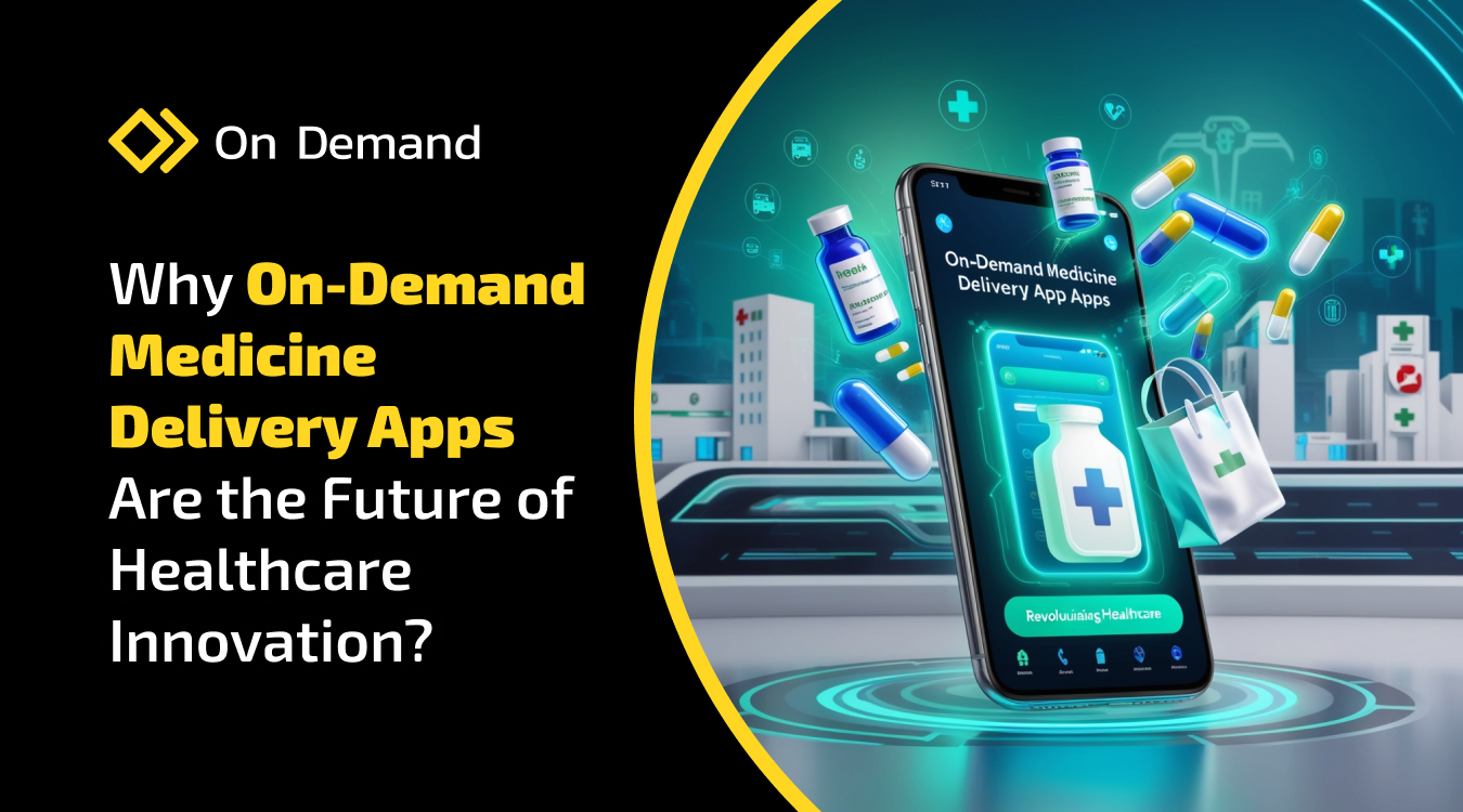 Why On-Demand Medicine Delivery Apps Are the Future of Healthcare Innovation?