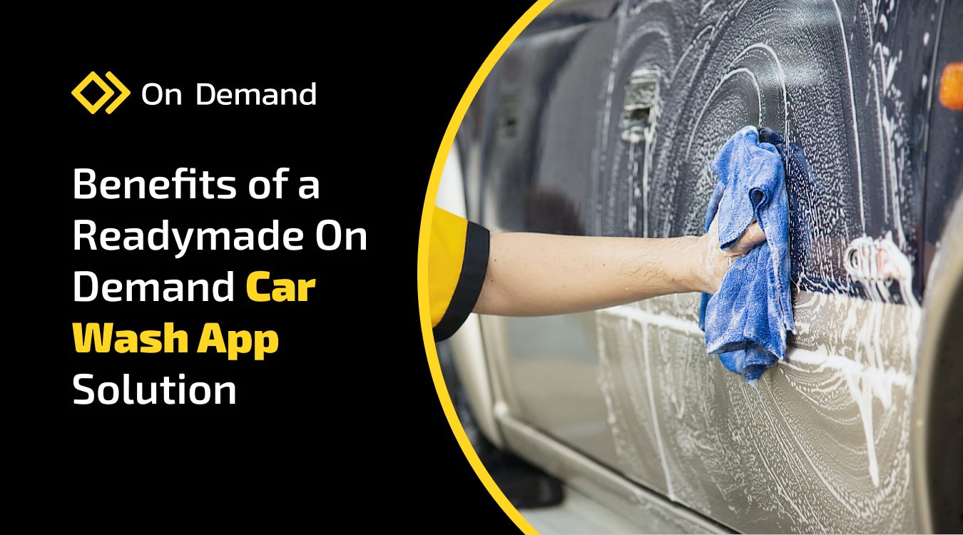 Benefits of a Readymade On Demand Car Wash App Solution