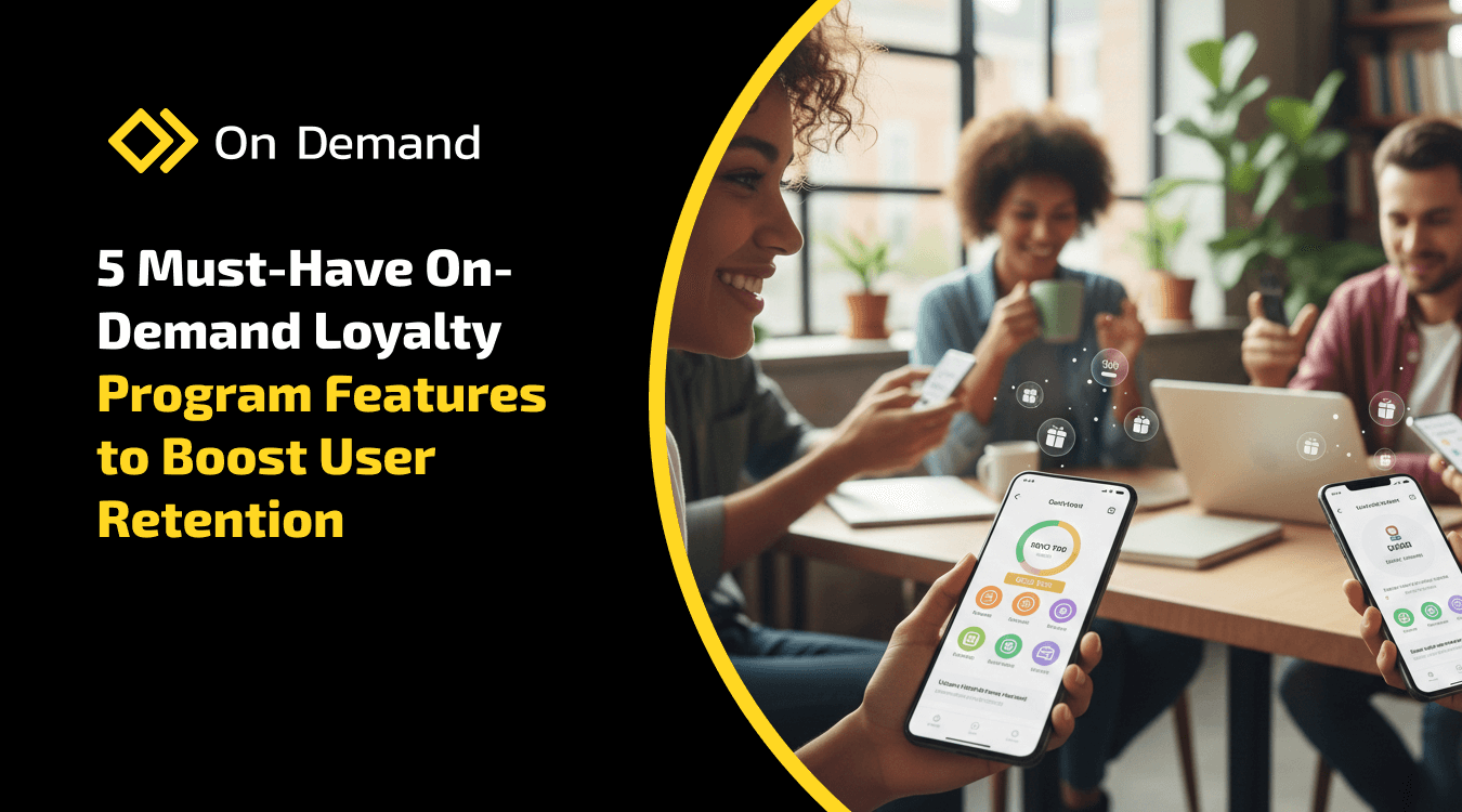5 Must-Have On-Demand Loyalty Program Features to Boost User Retention
